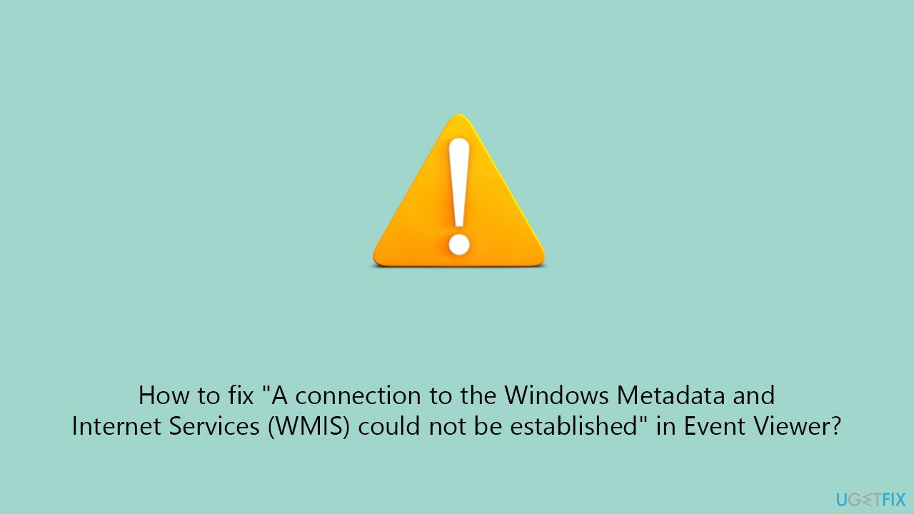 How to fix "A connection to the Windows Metadata and Internet Services (WMIS) could not be established" in Event Viewer?