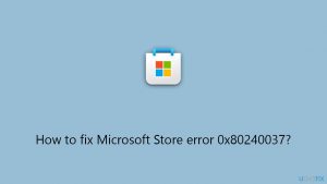 How to fix Microsoft Store error 0x80240037?
